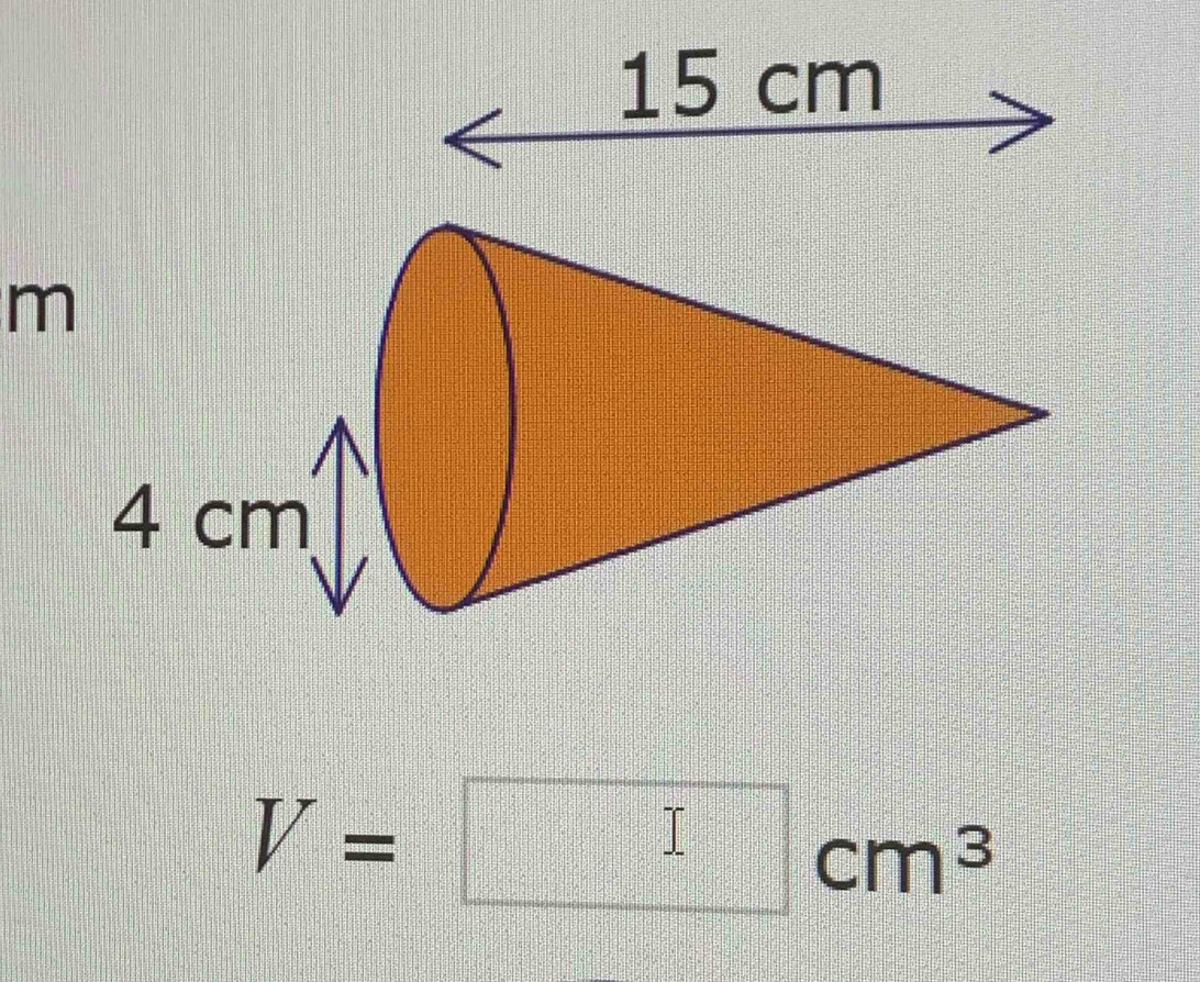 15 cm
m
4 cm
V=□ cm^3