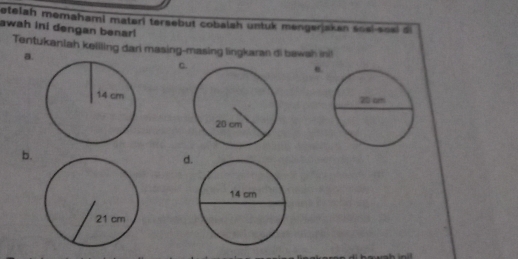 etelah memahamni materi tersebut cobalsh untuk mengerjakan soel seal di 
awah ini dengan benari 
Tentukaniah keiiling dari masing-masing lingkaran di bawah ini! 
a. 
C 
b. 
d