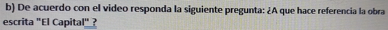 De acuerdo con el video responda la siguiente pregunta: ¿A que hace referencia la obra 
escrita "El Capita 1'' ?