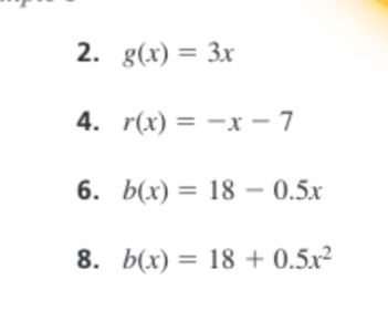 g(x)=3x
4. r(x)=-x-7
6. b(x)=18-0.5x
8. b(x)=18+0.5x^2