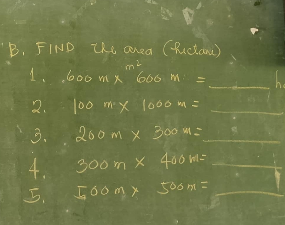 FIND the area (fuctama)
m^2
1. 600m* 600m=_ h
2. 100m* 1000m=_ 
3. 200m* 300m=_ 
4. 300m* 400m=_ 
5. 500m* 500m=_ 