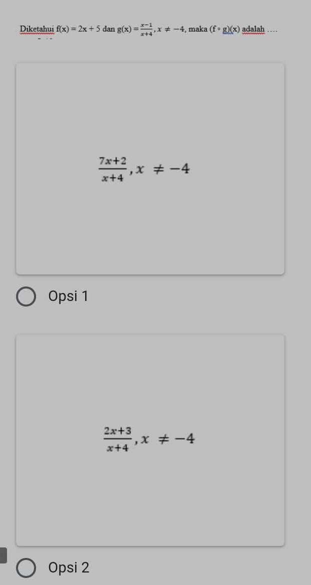 Diketahui f(x)=2x+5 dan g(x)= (x-1)/x+4 , x!= -4 , maka (fcirc g)(x) adalah …
 (7x+2)/x+4 , x!= -4
Opsi 1
 (2x+3)/x+4 , x!= -4
Opsi 2