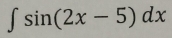 ∈t sin (2x-5)dx