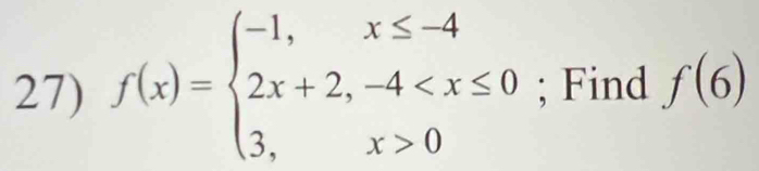 f(x)=beginarrayl -1,x≤ -4 2x+2,-4 0endarray.; Find f(6)