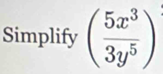 Simplify ( 5x^3/3y^5 )