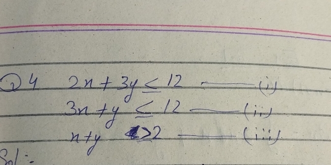 2x+3y≤ 12
3x+y≤ 12 _(iny 
(i 
201
x+y s>2 _