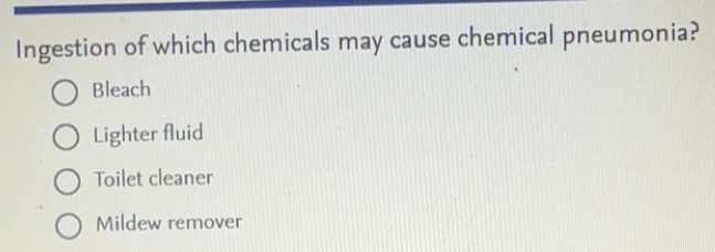 Solved: Ingestion of which chemicals may cause chemical pneumonia ...