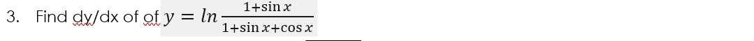 Find dy/dx of f y=ln  (1+sin x)/1+sin x+cos x 