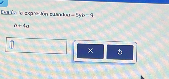 Evalúa la expresión cuandod =5 v b=9.
b+4a
×