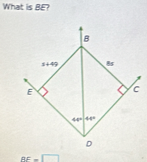 What is BE?
B
+49
8s
E
c
44° 44°
D
BE=□