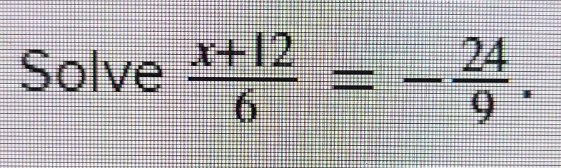 Solve  (x+12)/6 =- 24/9 .