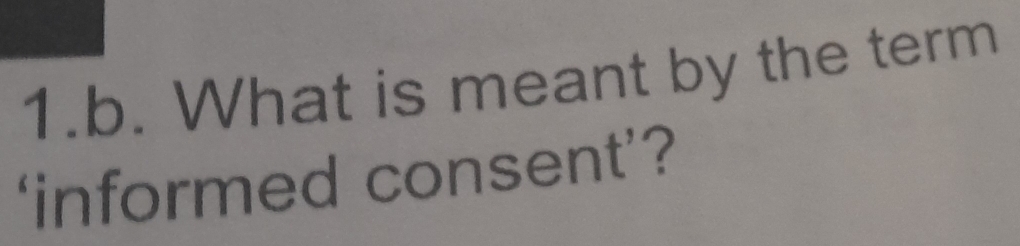 What is meant by the term 
‘informed consent’?