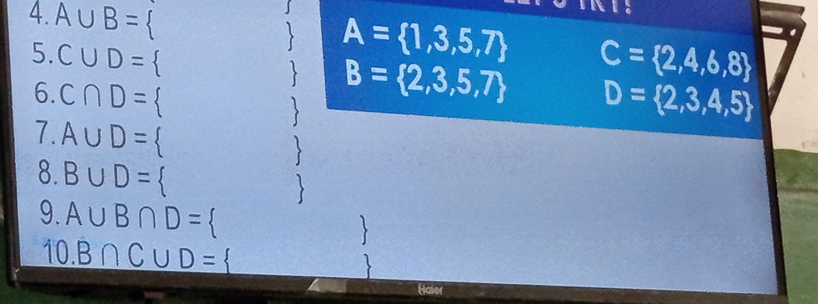 A∪ B=. 
5. C∪ D=
、 A= 1,3,5,7
C= 2,4,6,8
6. C∩ D=
 B= 2,3,5,7
D= 2,3,4,5
7. A∪ D=
 
8. B∪ D=
 
9. A∪ B∩ D=
10. B∩ C∪ D=
Haier