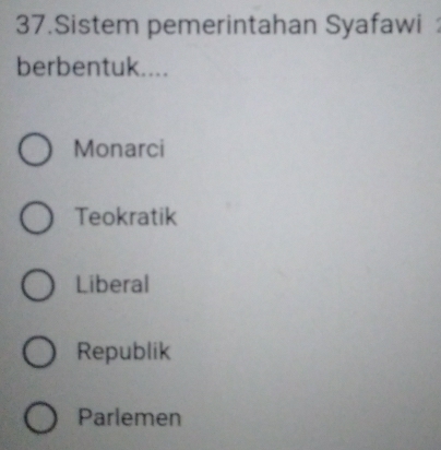 Sistem pemerintahan Syafawi 
berbentuk....
Monarci
Teokratik
Liberal
Republik
Parlemen