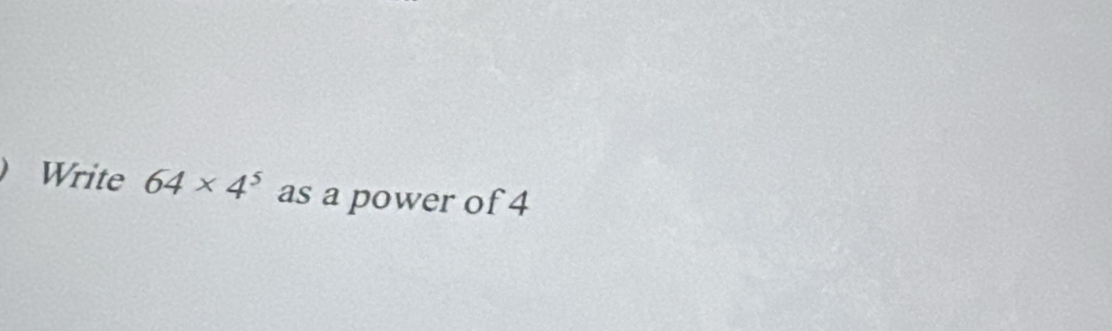  Write 64* 4^5 as a power of 4