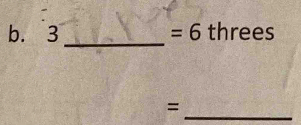 3 =6 threes 
_ 
=