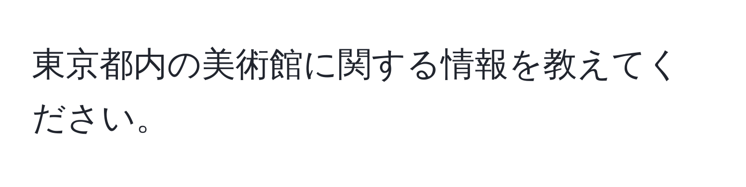 東京都内の美術館に関する情報を教えてください。