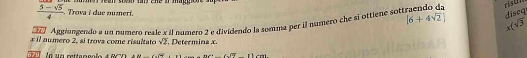 rean sond ta the i maggiore 
risun
 (5-sqrt(5))/4  -. Trova i due numeri. diseq 
Aggiungendo a un numero reale x il numero 2 e dividendo la somma per il numero che si ottiene sot [6+4sqrt(2)]
x(sqrt(3)
x il numero 2, si trova come risultato sqrt(2). Determina x.
79 n un reta n s e ARC AB-(sqrt(7)+1) DC=(sqrt(7)-1)