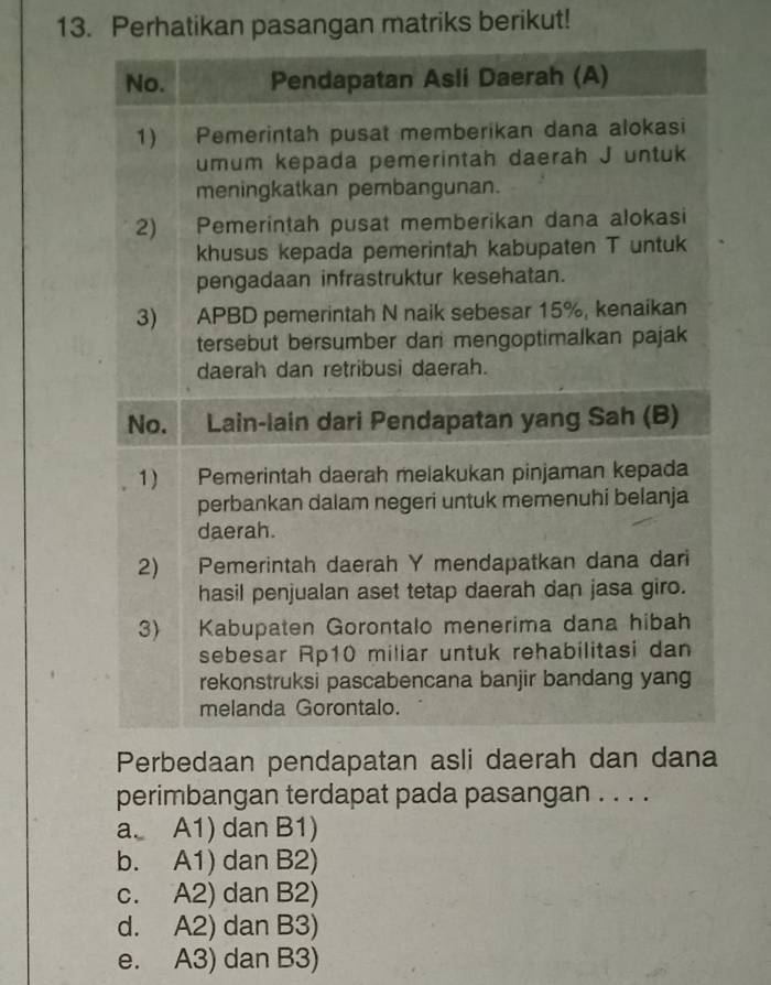 Perhatikan pasangan matriks berikut!
Perbedaan pendapatan a
perimbangan terdapat pada pasangan . . . .
a. A1) dan B1)
b. A1) dan B2)
c. A2) dan B2)
d. A2) dan B3)
e. A3) dan B3)