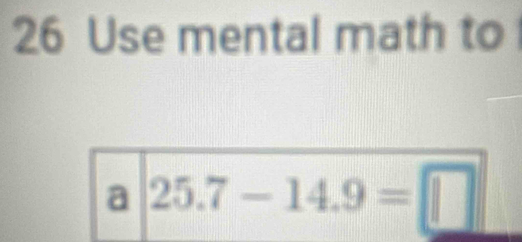 Use mental math to 
a 25.7-14.9=□