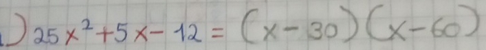 25x^2+5x-12=(x-30)(x-60)