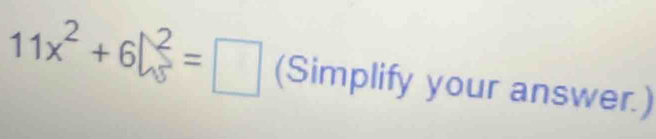 11x^2+6□ =□ (Simplify your answer.)