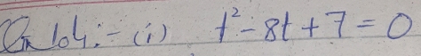 J04:-(1 ) t^2-8t+7=0