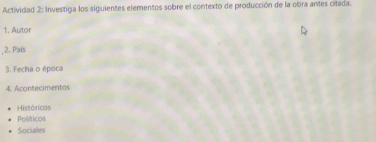 Actividad 2: Investiga los siguientes elementos sobre el contexto de producción de la obra antes citada.
1. Autor
2. País
3. Fecha o época
4. Acontecimentos
Históricos
Políticos
Sociales