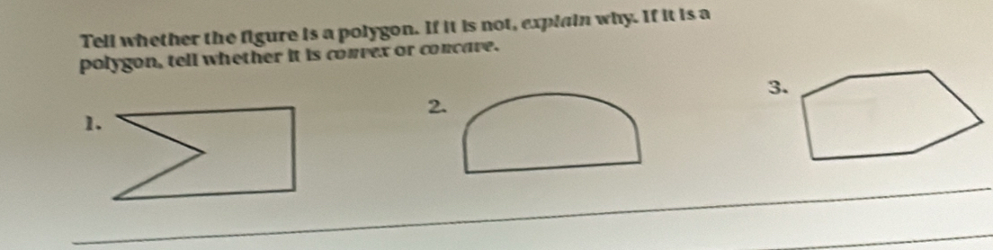 Tell whether the figure is a polygon. If it is not, explain why. If it is a 
polygon, tell whether it is convex or concave. 
3 
2 
1