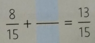  8/15 +frac = 13/15 