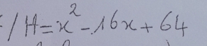 /H=x^2-16x+64