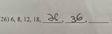 Solved: 6, 8, 12, 18, _,_ ,_ [Math]