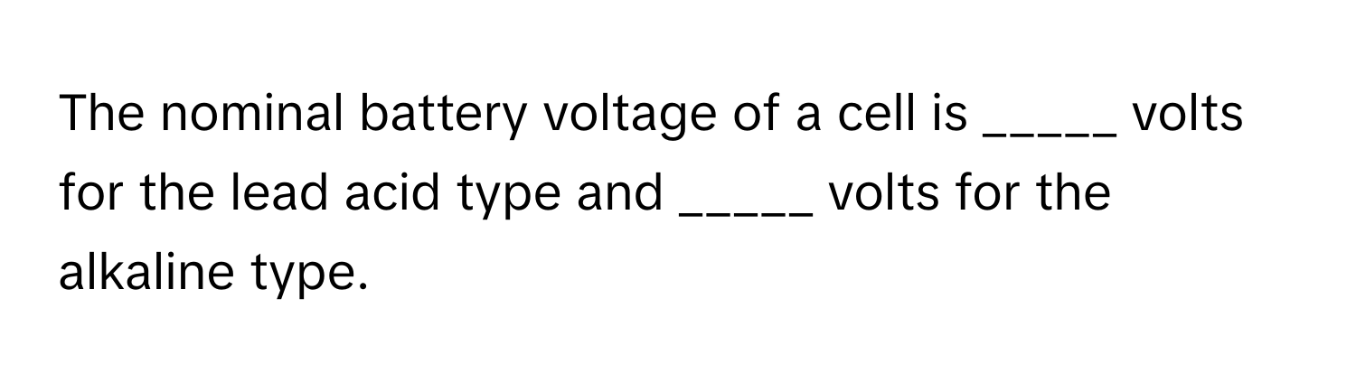 Solved: The nominal battery voltage of a cell is _____ volts for the ...