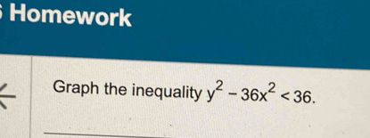 Homework 
Graph the inequality y^2-36x^2<36</tex>.