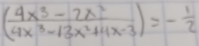 ( (4x^3-2x^2)/4x^3-13x^2+4x-3 )=- 1/2 