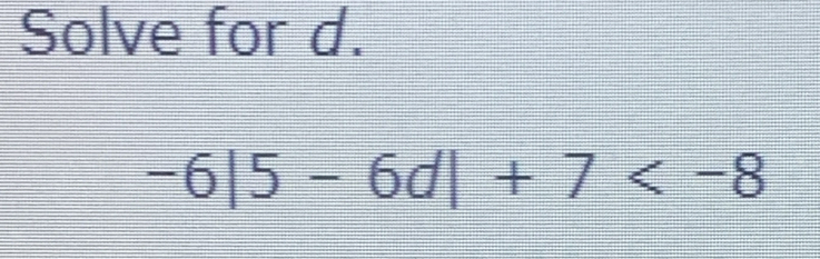 Solve for d.
-6|5-6d|+7