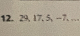 12. 29, 17.5, -7. …