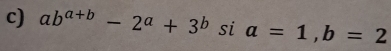 ab^(a+b)-2^a+3^bsia=1, b=2