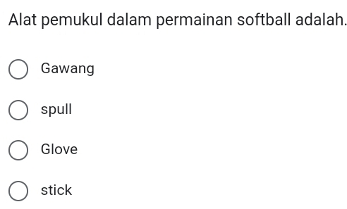 Alat pemukul dalam permainan softball adalah.
Gawang
spull
Glove
stick