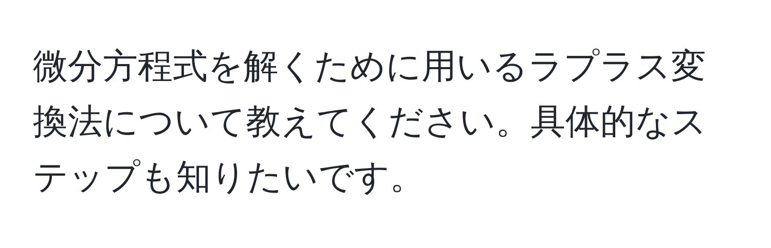 微分方程式を解くために用いるラプラス変換法について教えてください。具体的なステップも知りたいです。