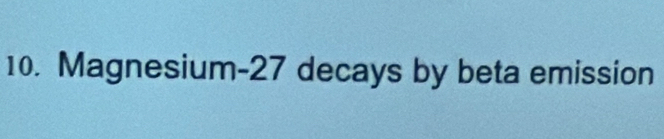 Magnesium- 27 decays by beta emission