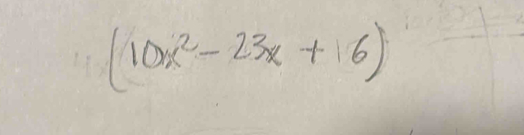 (10x^2-23x+16)