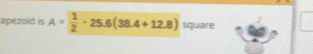 apezoid is A= 1/2 · 25.6(38.4+12.8) square