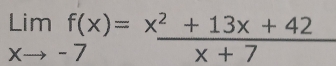 limlimits _xto -7f(x)= (x^2+13x+42)/x+7 