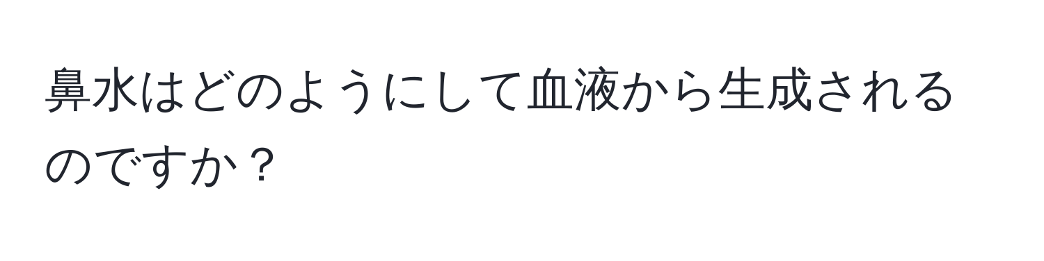 鼻水はどのようにして血液から生成されるのですか？