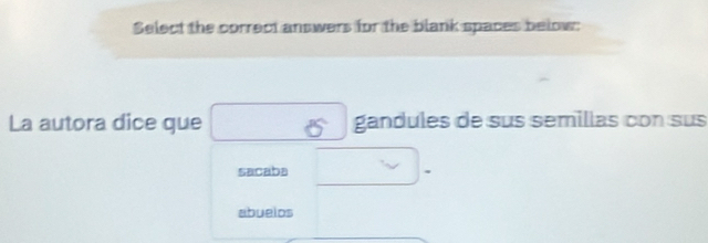 Select the correct answers for the blank spaces below: 
La autora dice que gandules de sus semillas con sus 
sacaba 
abuelos