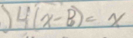 ) 4(x-B)=x