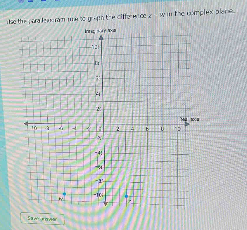 Use the parallelogram rule to graph the difference z-w in the complex plane. 
Save answer