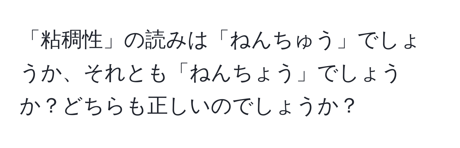 「粘稠性」の読みは「ねんちゅう」でしょうか、それとも「ねんちょう」でしょうか？どちらも正しいのでしょうか？