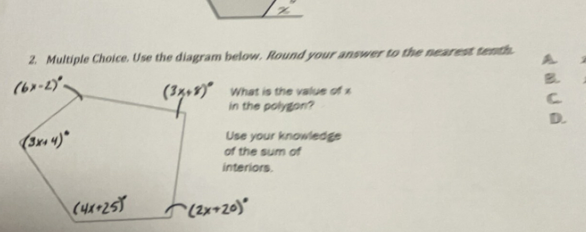 Use the diagram below. Round your answer to the nearest tenth. 
a 
B. 
What is the value of x
in the polygon? 
C 
D. 
Use your knowledge